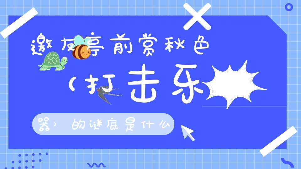 邀友亭前赏秋色 （打击乐器）的谜底是什么?