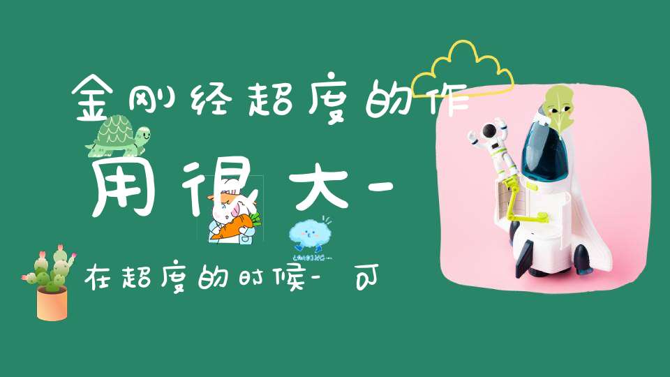 金刚经超度的作用很大-在超度的时候-可以念诵金