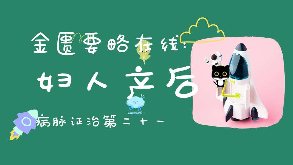 金匮要略在线:妇人产后病脉证治第二十一