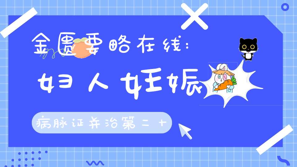 金匮要略在线:妇人妊娠病脉证并治第二十