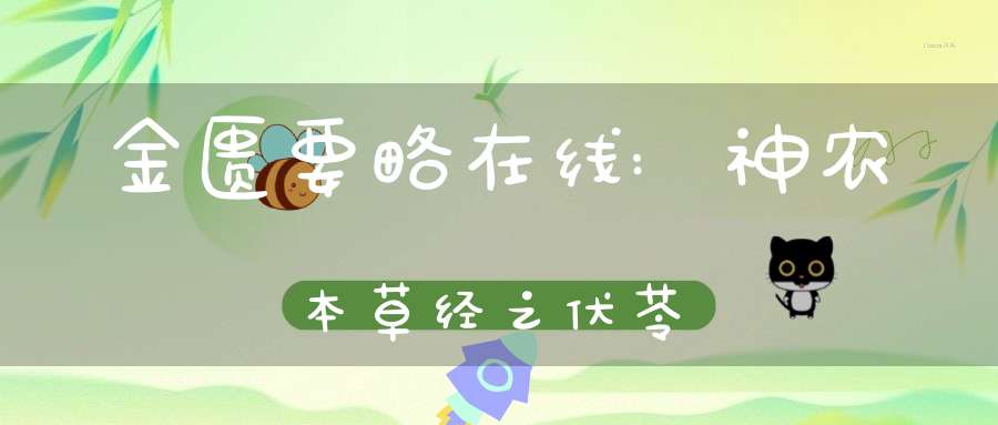 金匮要略在线:神农本草经之伏苓