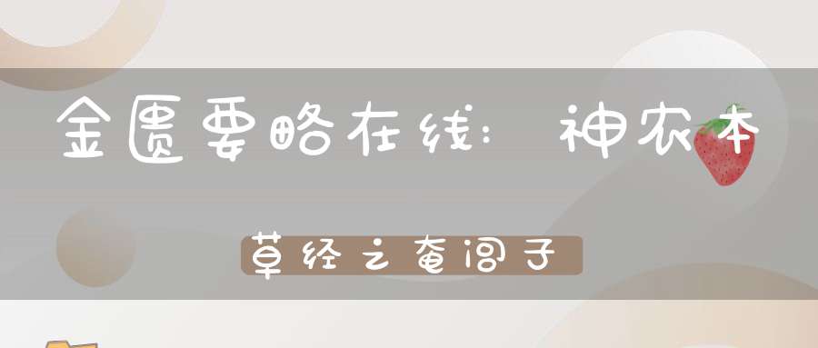 金匮要略在线:神农本草经之奄闾子