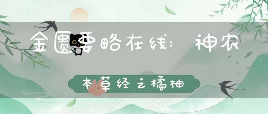 金匮要略在线:神农本草经之橘柚