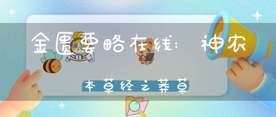 金匮要略在线:神农本草经之莽草