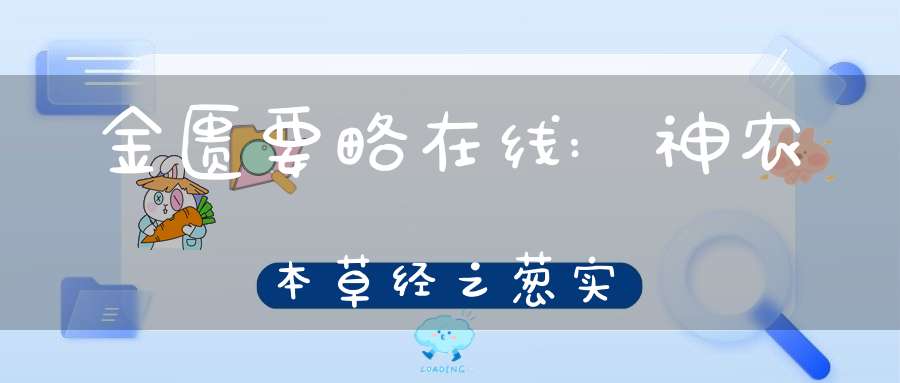 金匮要略在线:神农本草经之葱实