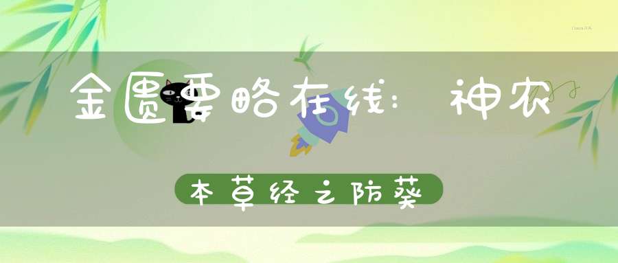 金匮要略在线:神农本草经之防葵