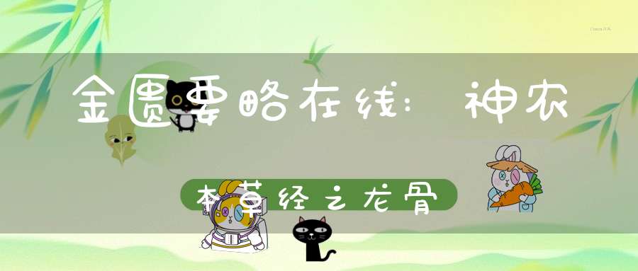 金匮要略在线:神农本草经之龙骨