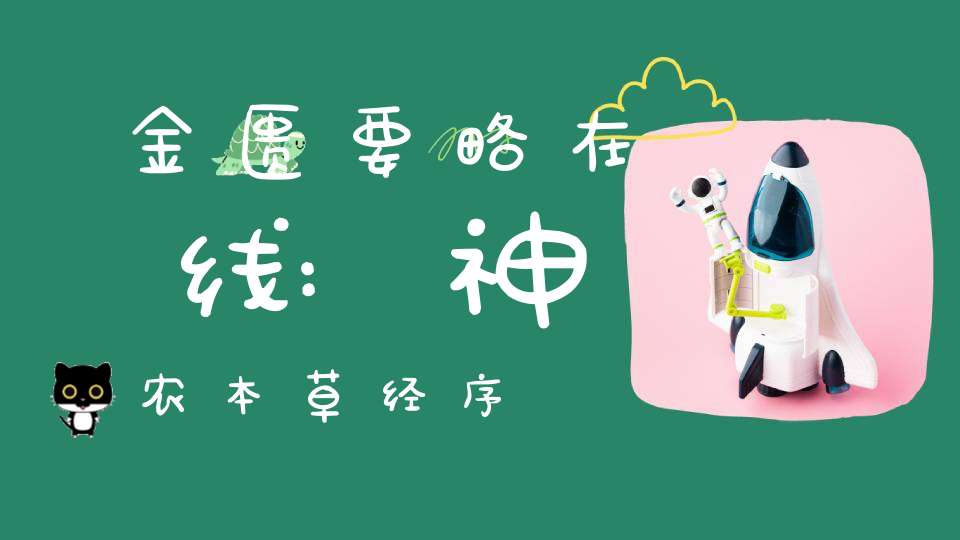 金匮要略在线:神农本草经序