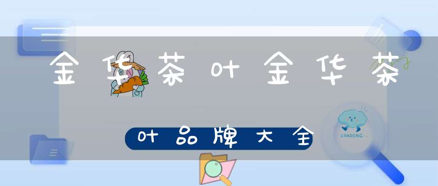 金华茶叶金华茶叶品牌大全