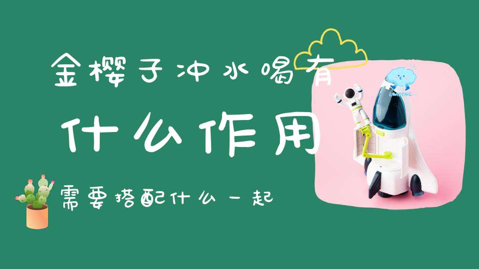 金樱子冲水喝有什么作用需要搭配什么一起吗？