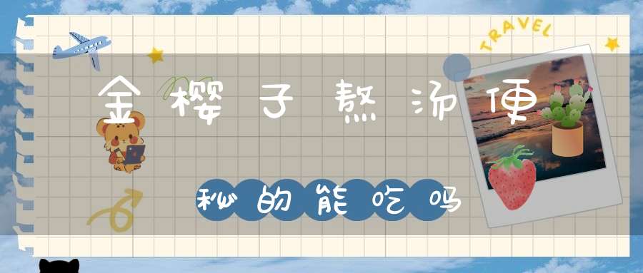 金樱子熬汤便秘的能吃吗？