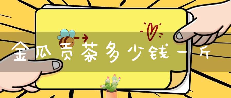 金瓜贡茶多少钱一斤