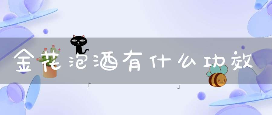 金花泡酒有什么功效