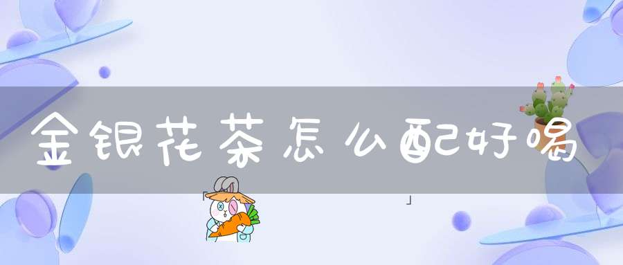 金银花茶怎么配好喝