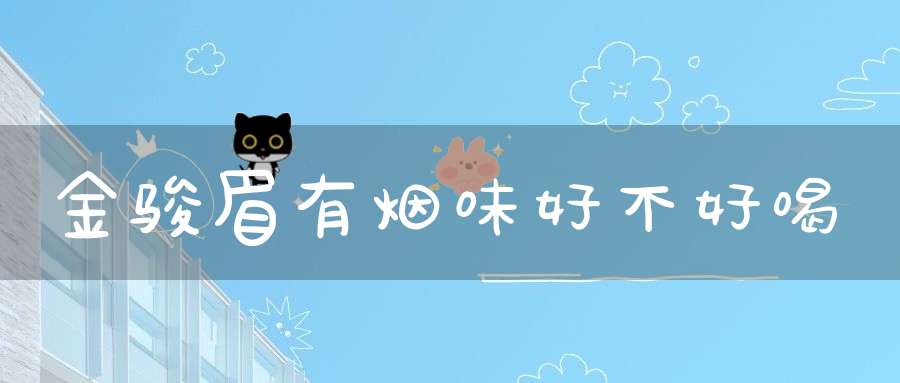 金骏眉有烟味好不好喝