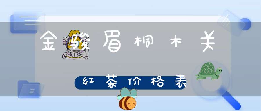 金骏眉桐木关红茶价格表