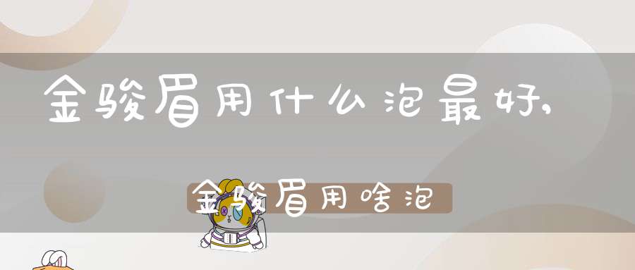 金骏眉用什么泡最好,金骏眉用啥泡