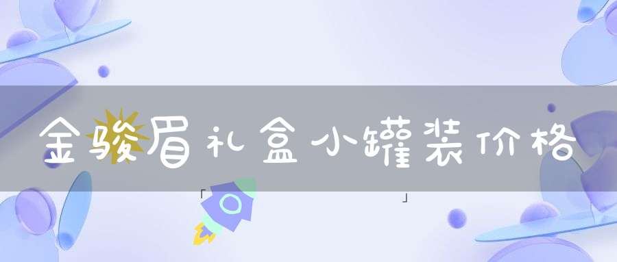 金骏眉礼盒小罐装价格