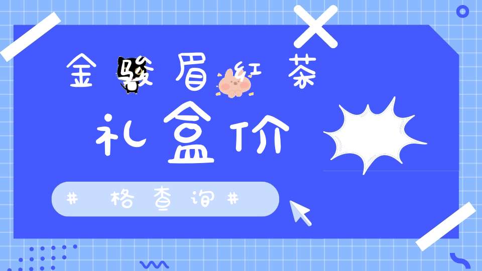 金骏眉红茶礼盒价格查询