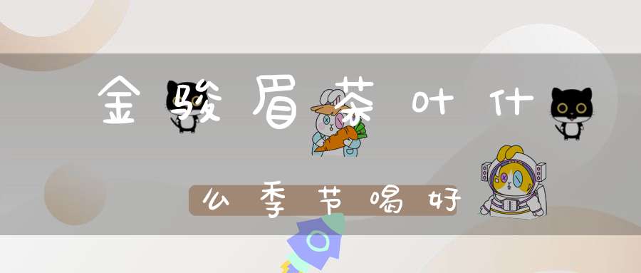 金骏眉茶叶什么季节喝好