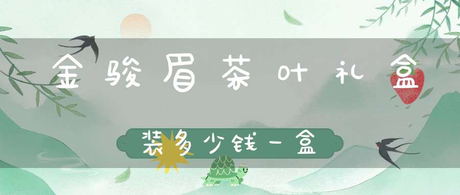 金骏眉茶叶礼盒装多少钱一盒