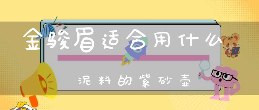 金骏眉适合用什么泥料的紫砂壶