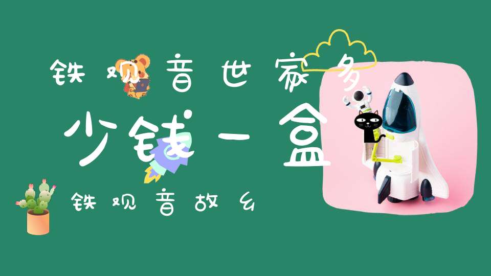 铁观音世家多少钱一盒铁观音故乡