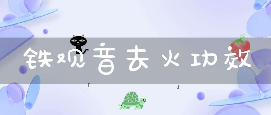 铁观音去火功效