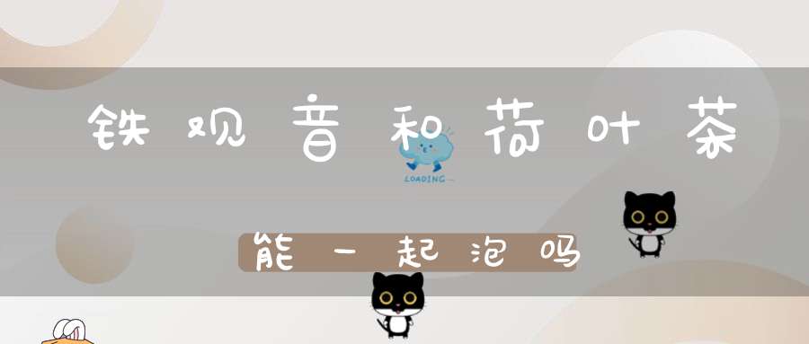 铁观音和荷叶茶能一起泡吗