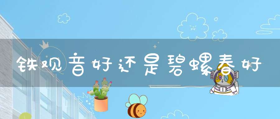 铁观音好还是碧螺春好