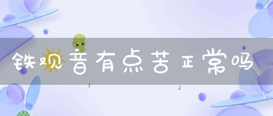 铁观音有点苦正常吗