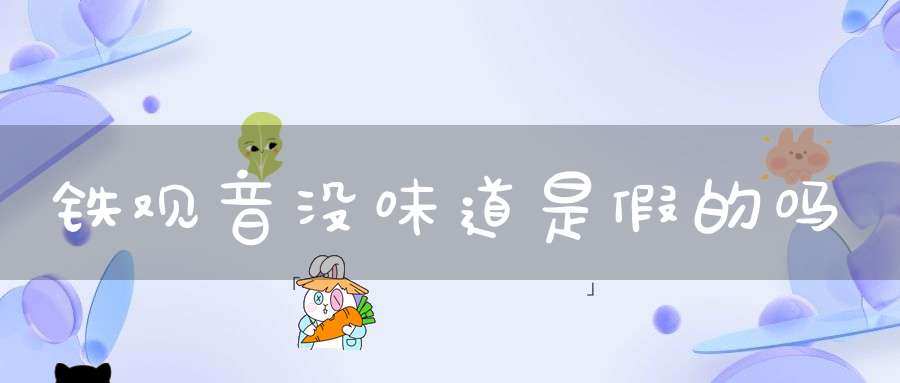 铁观音没味道是假的吗