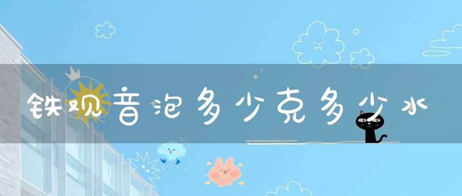 铁观音泡多少克多少水