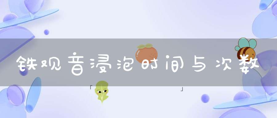 铁观音浸泡时间与次数