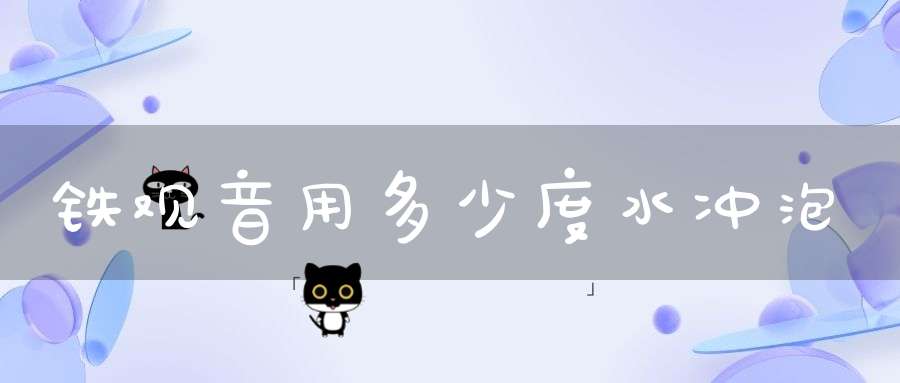 铁观音用多少度水冲泡