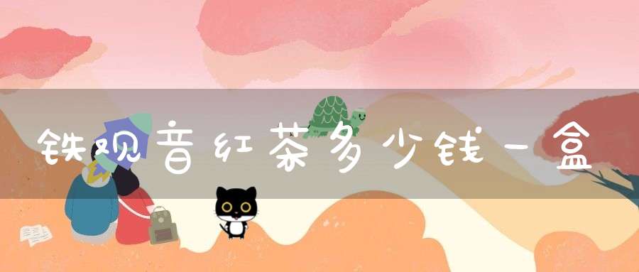 铁观音红茶多少钱一盒