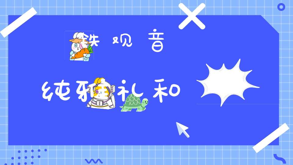 铁观音纯雅礼和