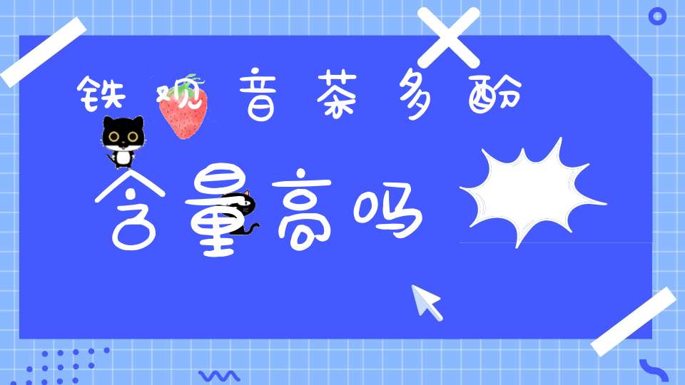 铁观音茶多酚含量高吗