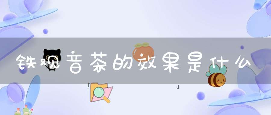 铁观音茶的效果是什么