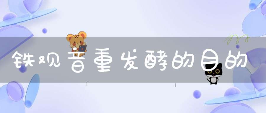 铁观音重发酵的目的