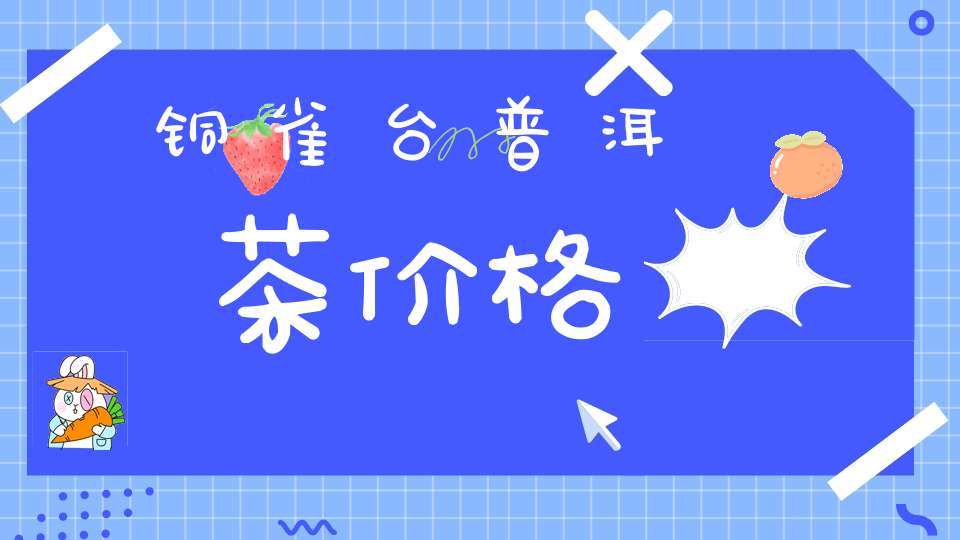 铜雀台普洱茶价格