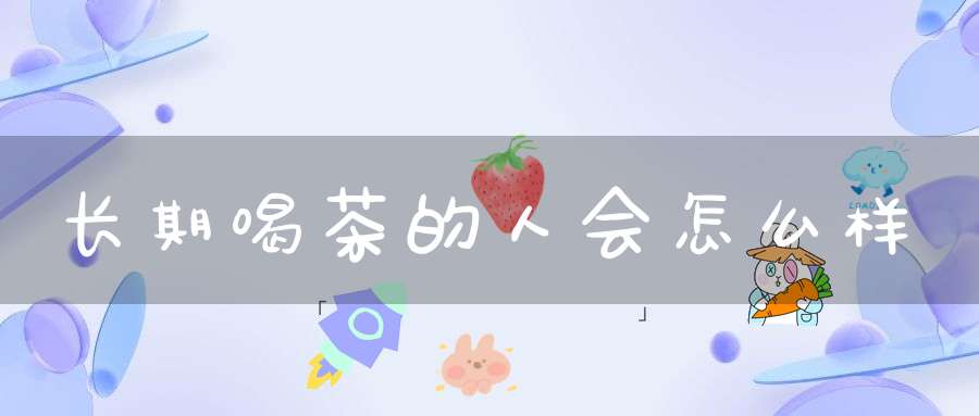 长期喝茶的人会怎么样