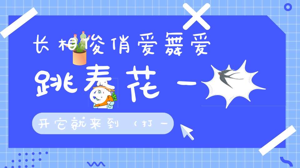 长相俊俏，爱舞爱跳，春花一开，它就来到（打一动物）
