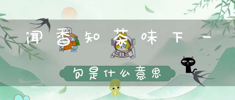 闻香知茶味下一句是什么意思