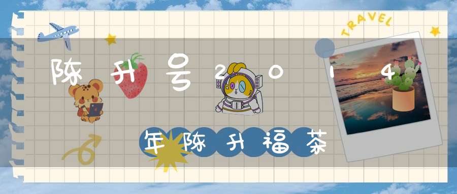 陈升号2014年陈升福茶