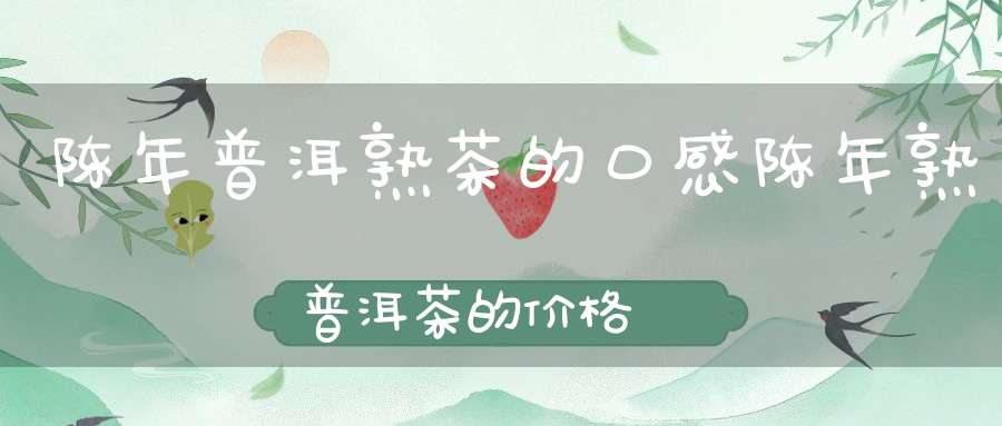 陈年普洱熟茶的口感陈年熟普洱茶的价格