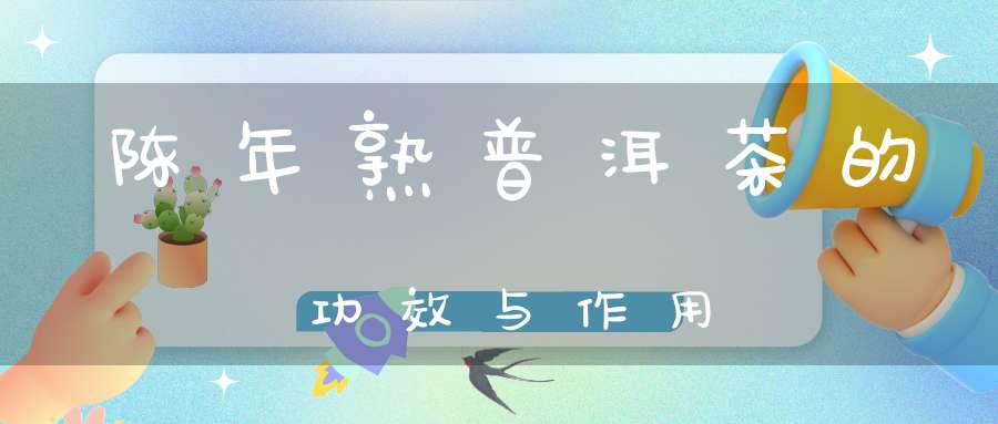陈年熟普洱茶的功效与作用