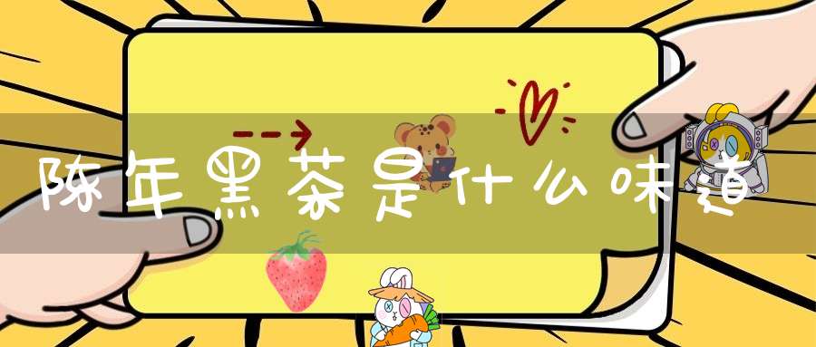 陈年黑茶是什么味道