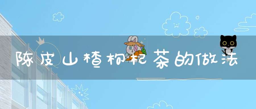 陈皮山楂枸杞茶的做法