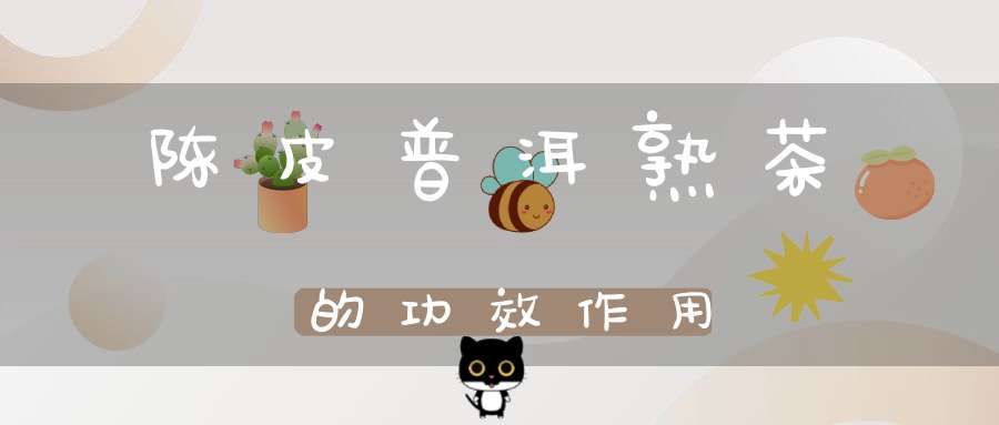 陈皮普洱熟茶的功效作用
